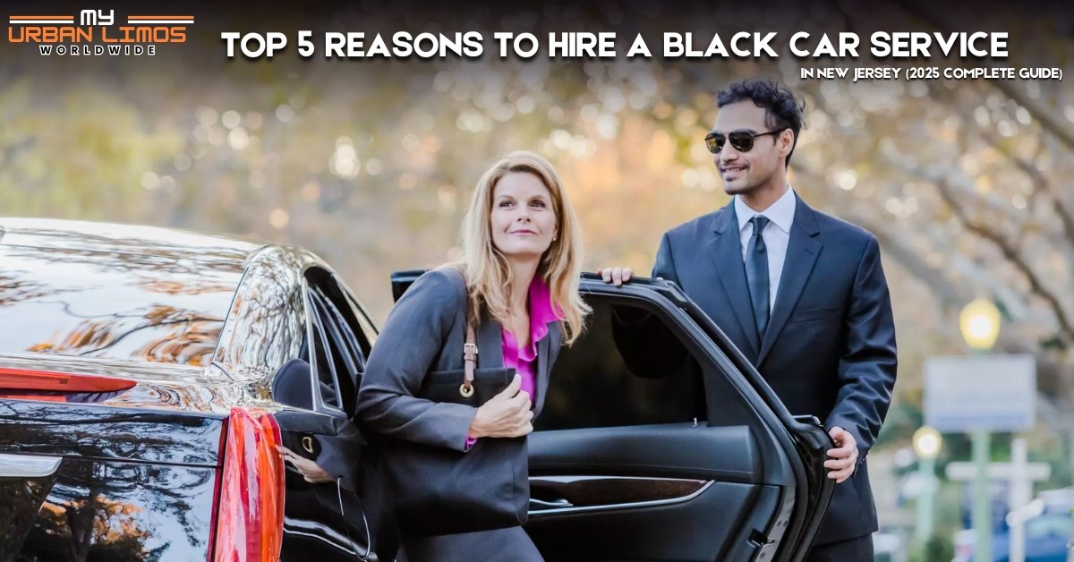 Top 5 Reasons to Hire a Black Car Service in New Jersey (2025 Complete Guide)